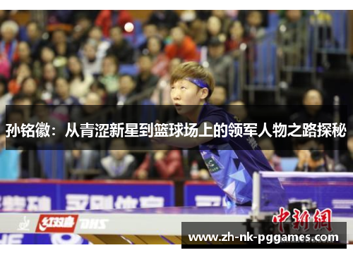 孙铭徽：从青涩新星到篮球场上的领军人物之路探秘